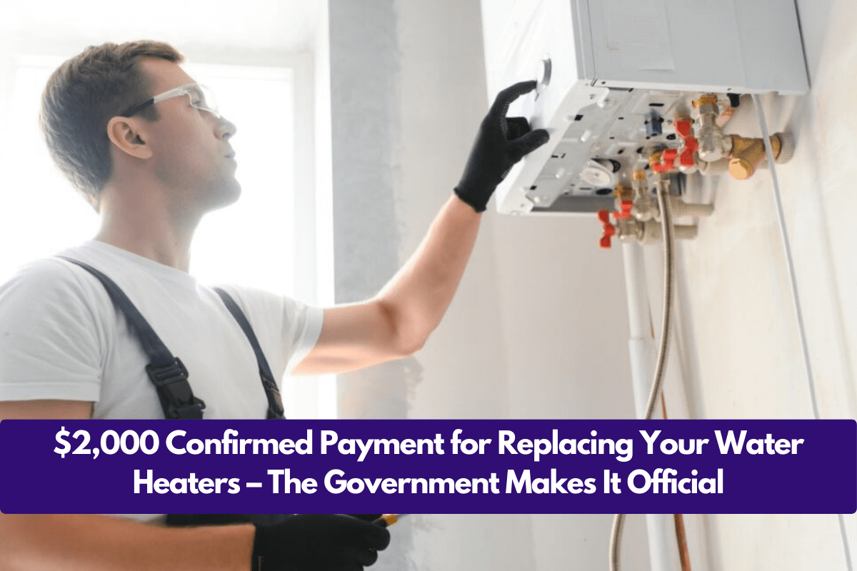 $2,000 Confirmed Payment for Replacing Your Water Heaters – The Government Makes It Official