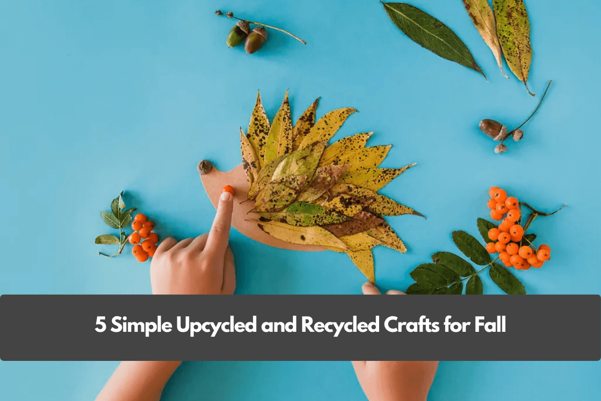 5 Simple Upcycled and Recycled Crafts for Fall