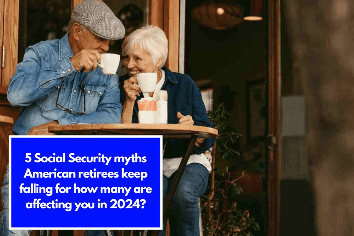 5 Social Security myths American retirees keep falling for how many are affecting you in 2024?