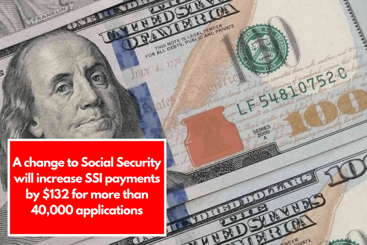 A change to Social Security will increase SSI payments by $132 for more than 40,000 applications