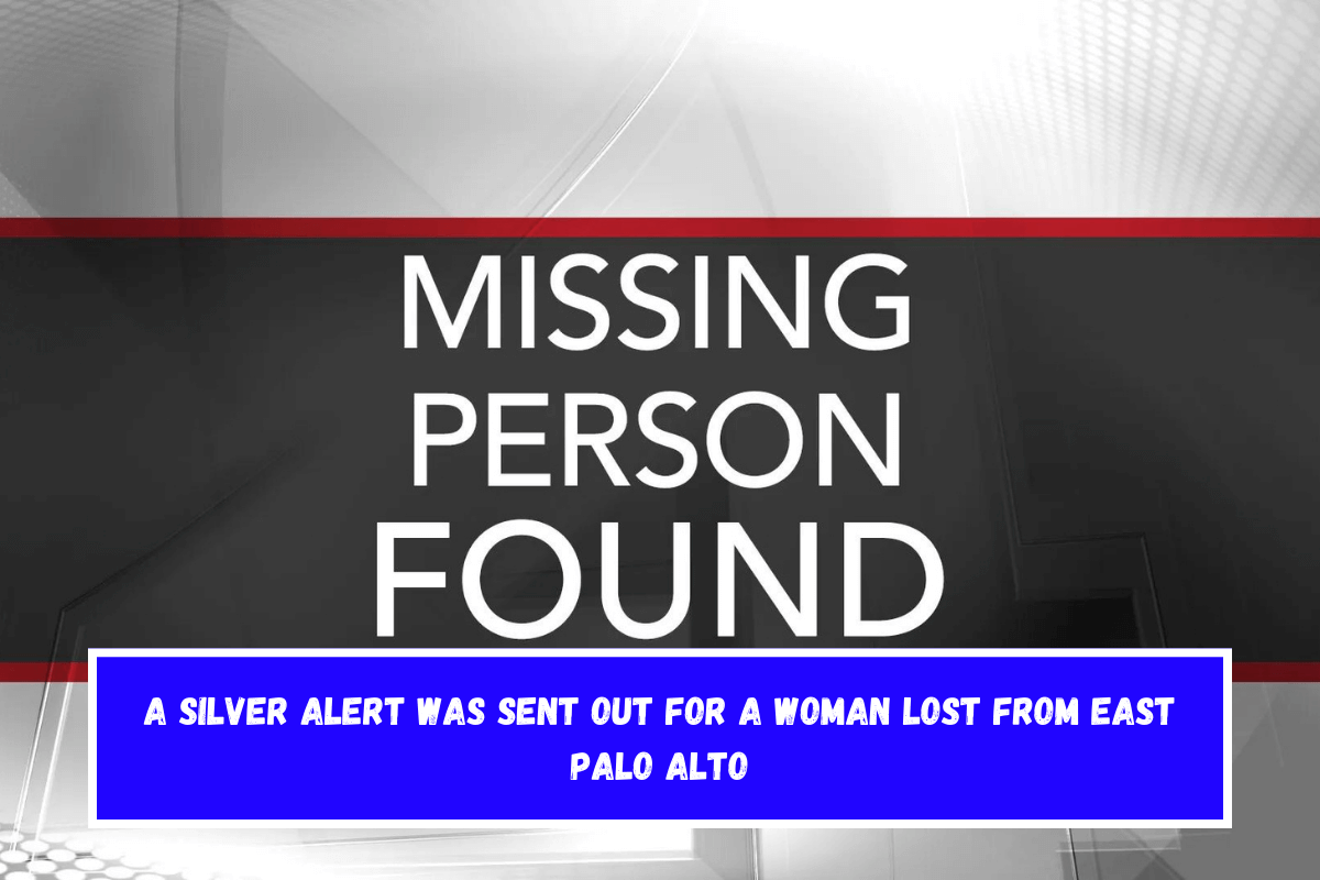 A silver alert was sent out for a woman lost from East Palo Alto