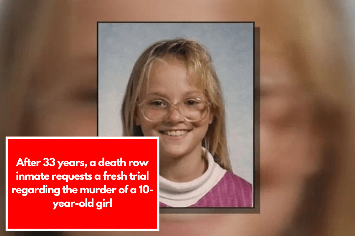 After 33 years, a death row inmate requests a fresh trial regarding the murder of a 10-year-old girl (1)