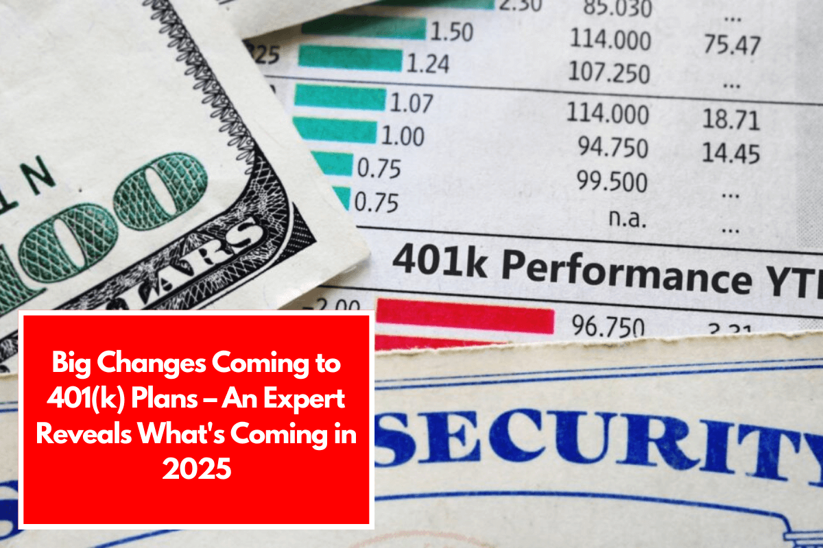 Big Changes Coming to 401(k) Plans – An Expert Reveals What's Coming in 2025