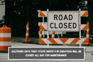 Caltrans says that State Route 9 in Saratoga will be closed all day for maintenance