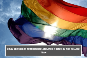 Final decision on transgender athletes is made by the college team