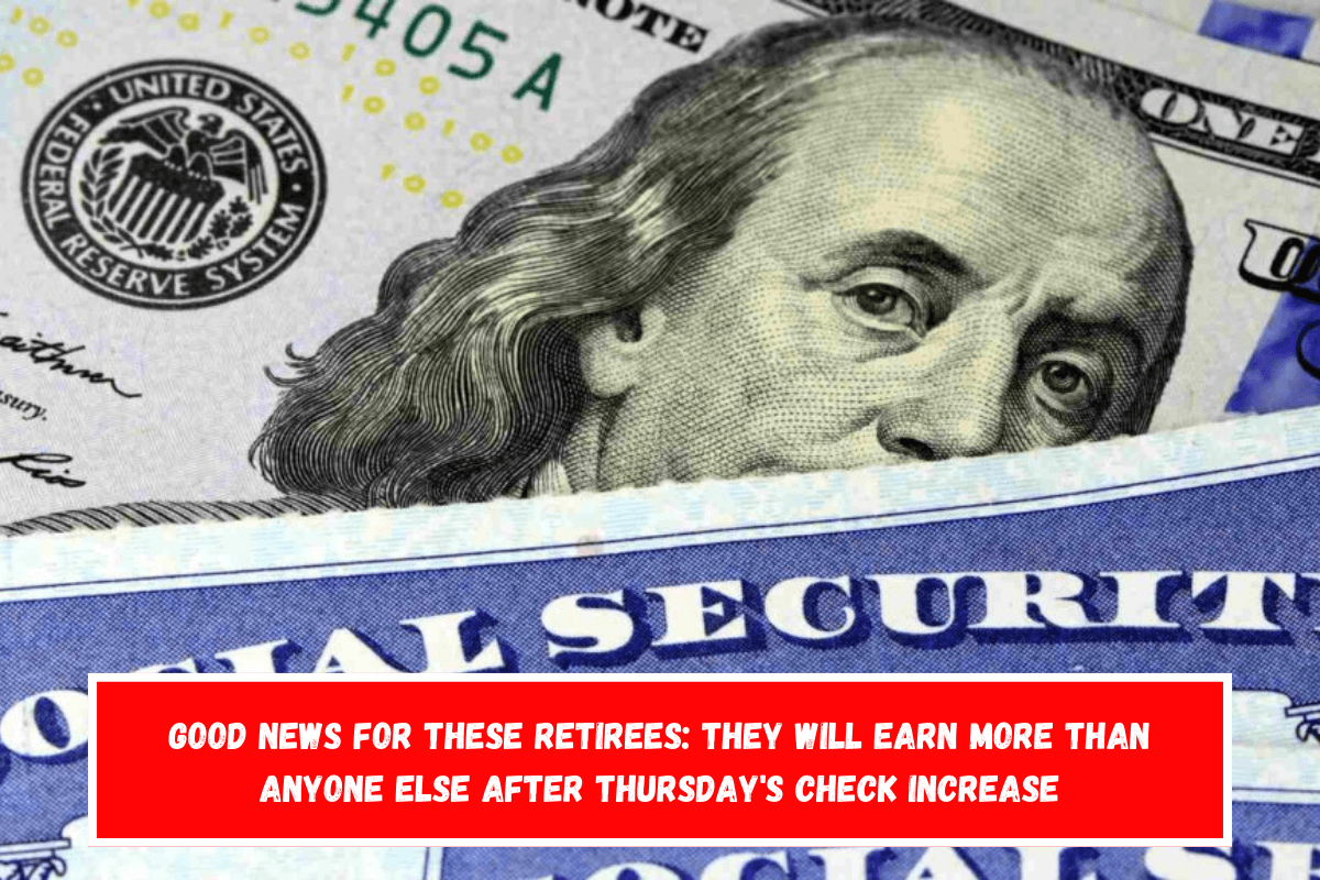 Good News for These Retirees They will Earn More Than Anyone Else After Thursday's Check Increase