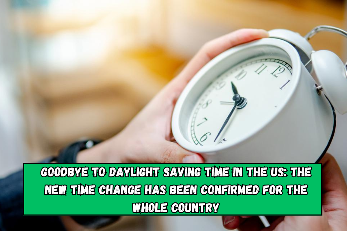 Goodbye to Daylight Saving Time in the US the new time change has been confirmed for the whole country