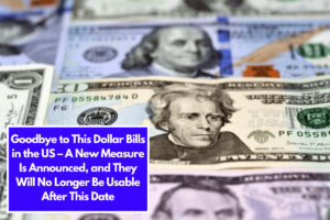 Goodbye to This Dollar Bills in the US – A New Measure Is Announced, and They Will No Longer Be Usable After This Date