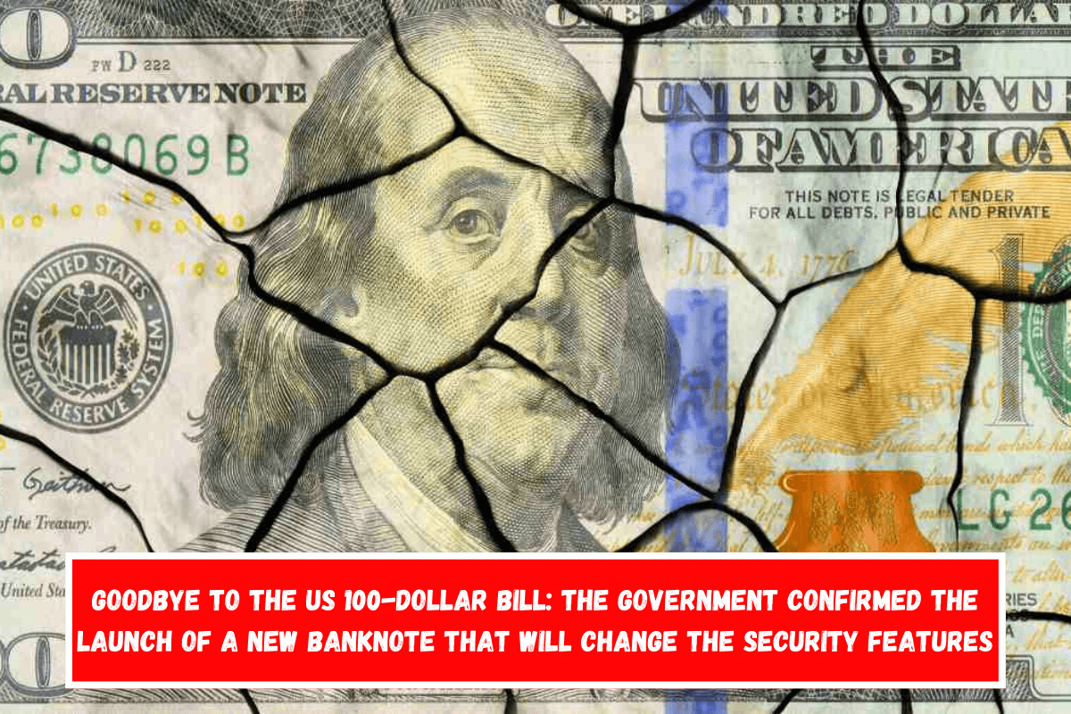 Goodbye to the US 100-dollar Bill The Government Confirmed the Launch of a New Banknote That Will Change the Security Features