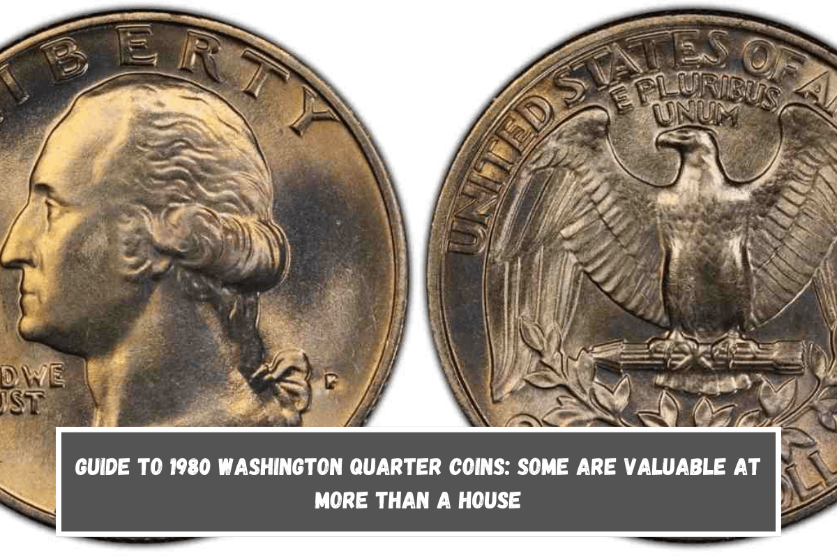 Guide to 1980 Washington Quarter Coins Some Are Valuable at More Than a House