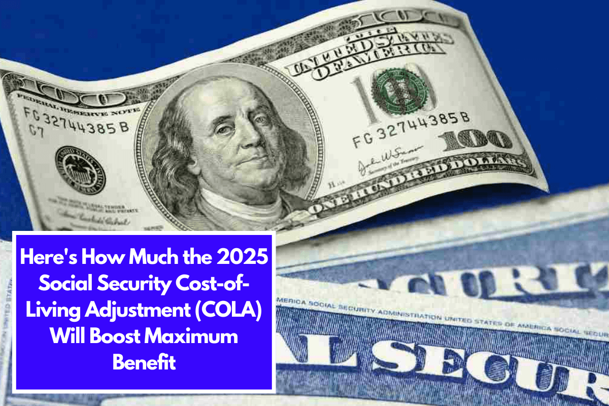 Here's How Much the 2025 Social Security Cost-of-Living Adjustment (COLA) Will Boost Maximum Benefit