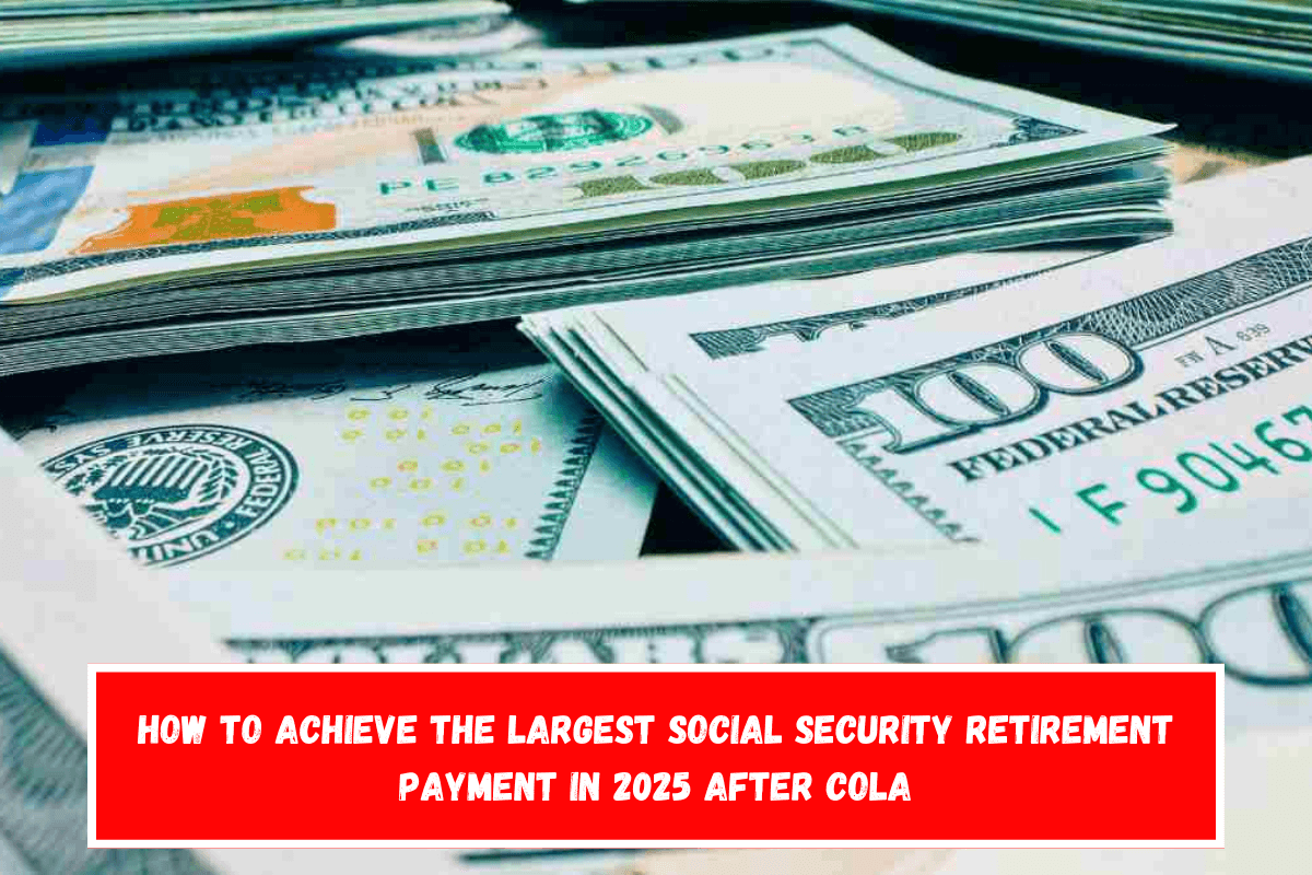 How to achieve the largest Social Security retirement payment in 2025 after COLA