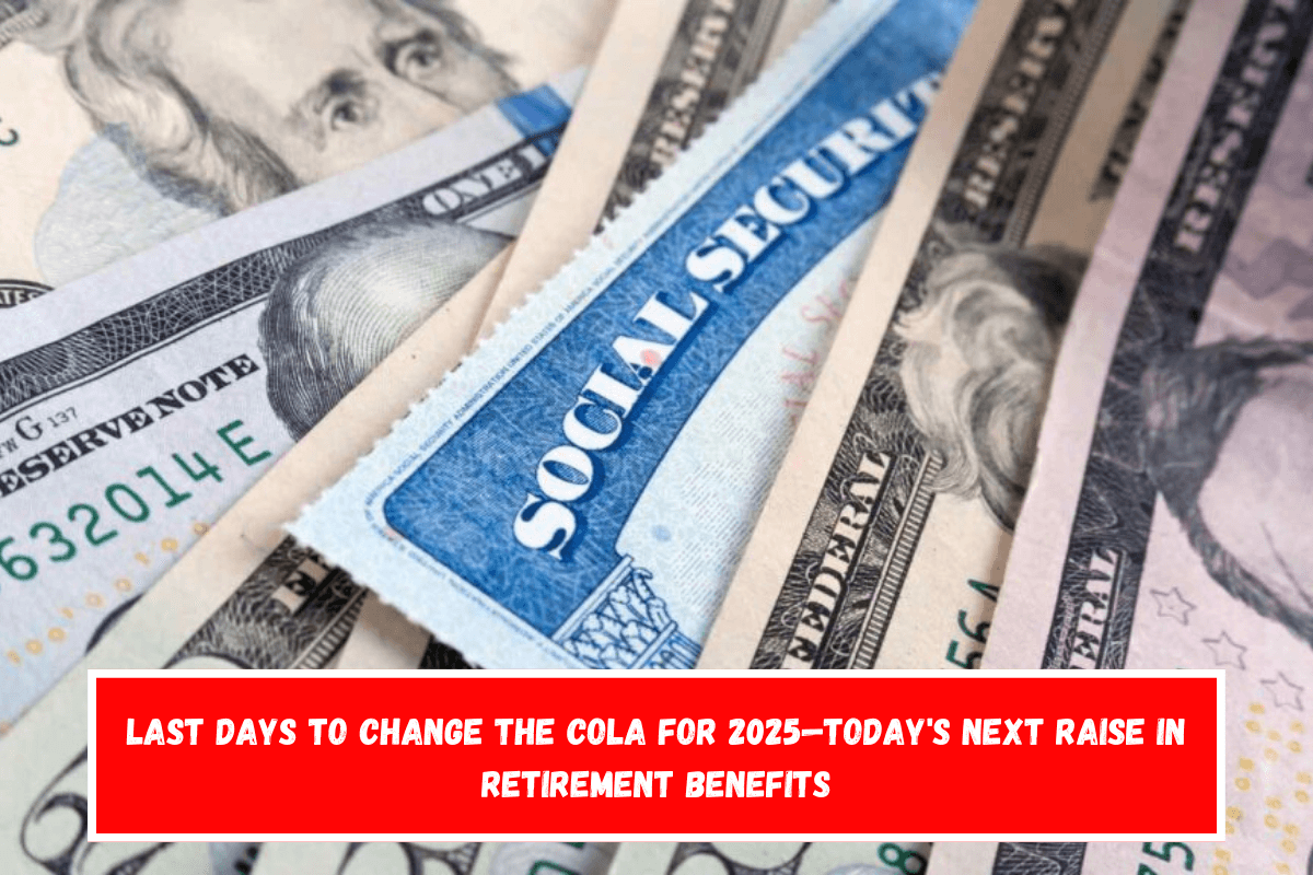 Last days to change the COLA for 2025—Today's next raise in retirement benefits