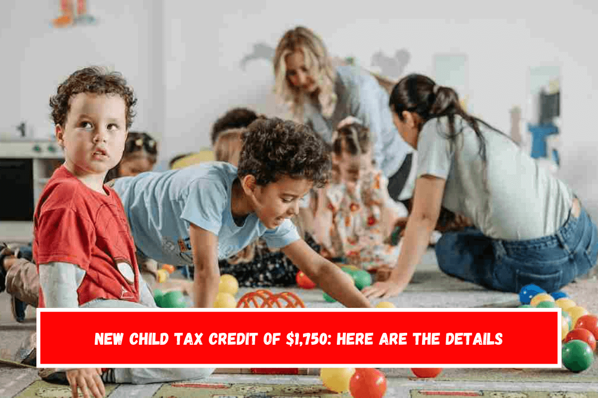 New Child Tax Credit of $1,750 Here are the details