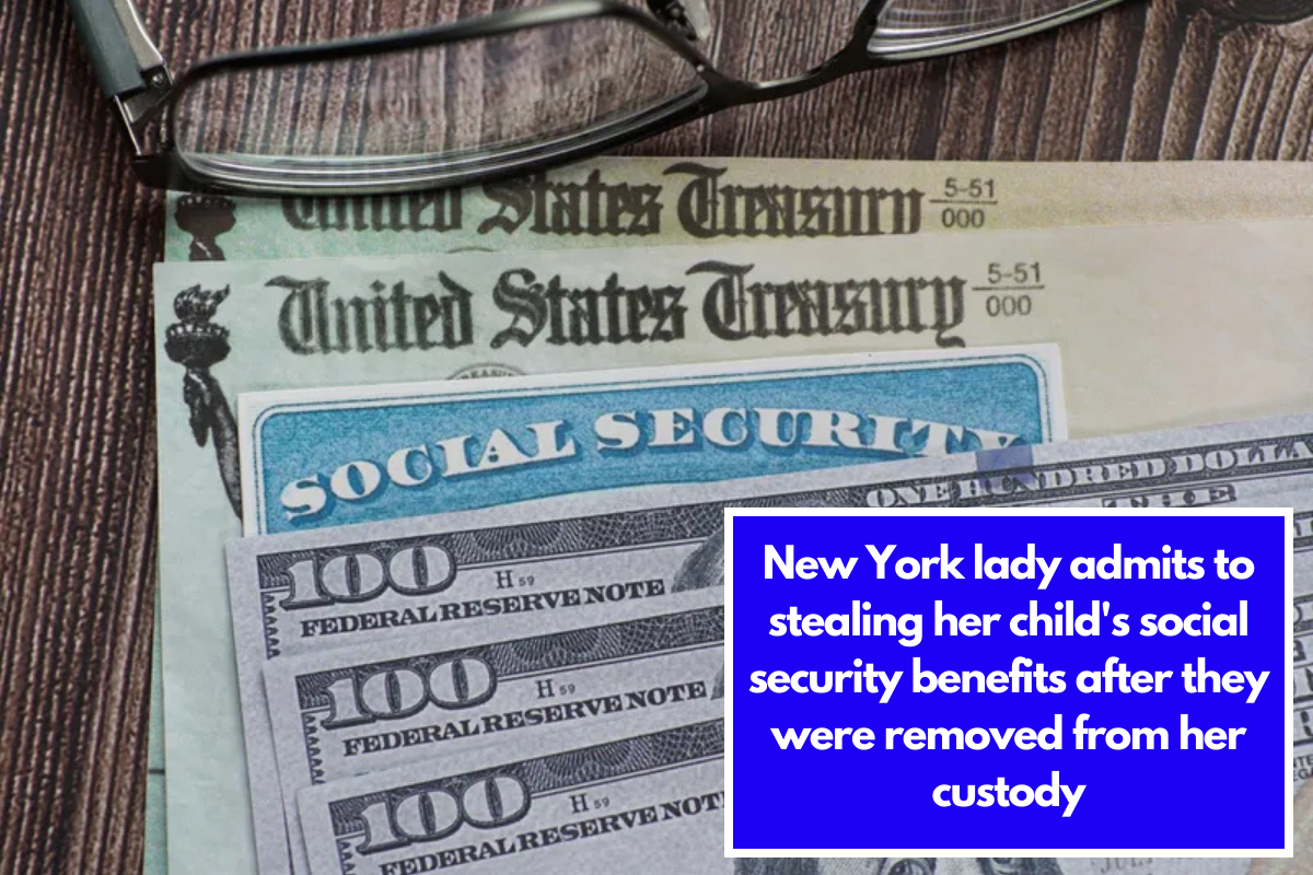 New York lady admits to stealing her child's social security benefits after they were removed from her custody