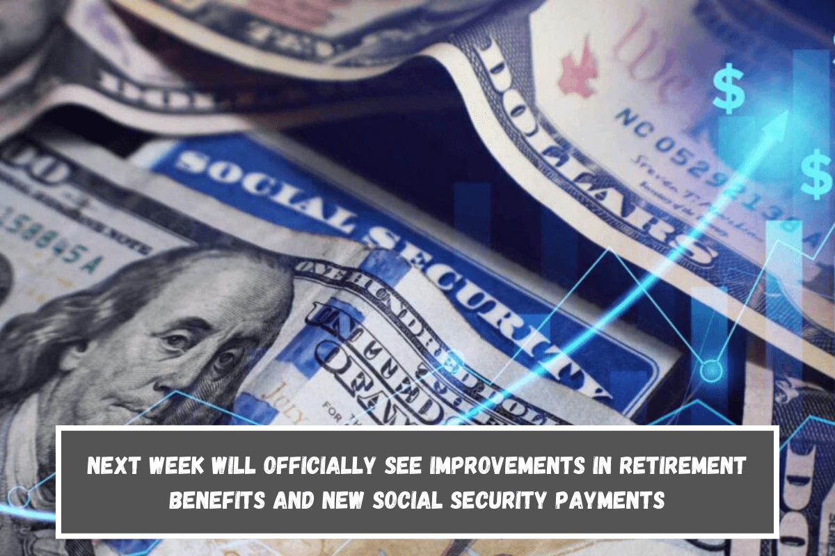 Next week will officially see improvements in retirement benefits and new Social Security payments