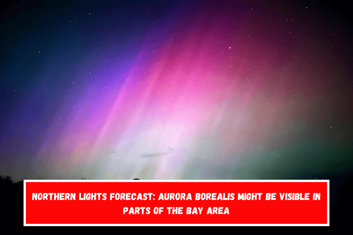 Northern Lights forecast Aurora borealis might be visible in parts of the Bay Area