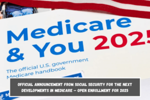 Official announcement from Social Security for the next developments in Medicare – Open enrollment for 2025