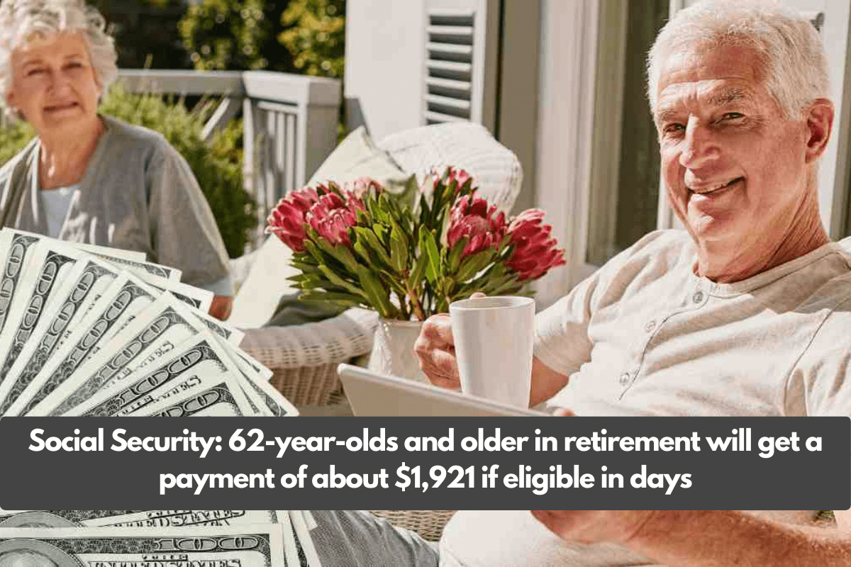 Social Security: 62-year-olds and older in retirement will get a payment of about $1,921 if eligible in days