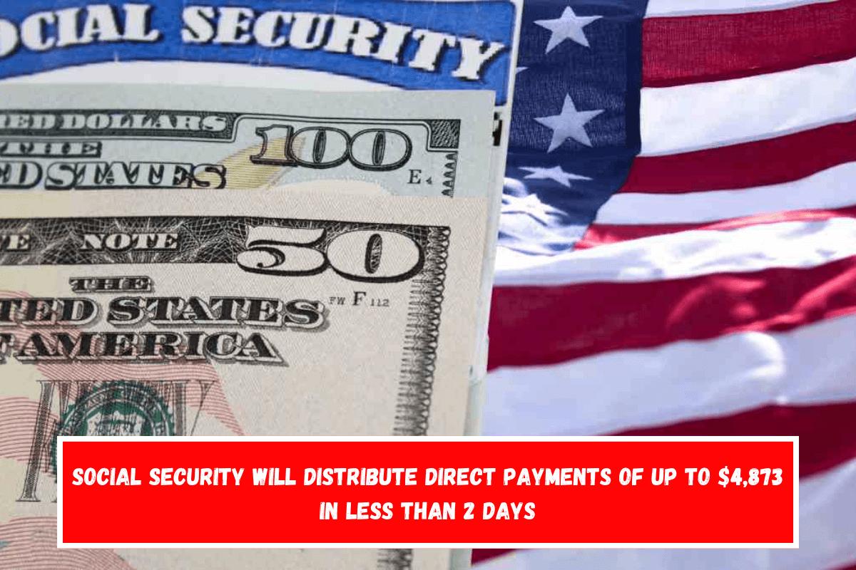 Social Security will Distribute Direct Payments of up to $4,873 in Less Than 2 Days