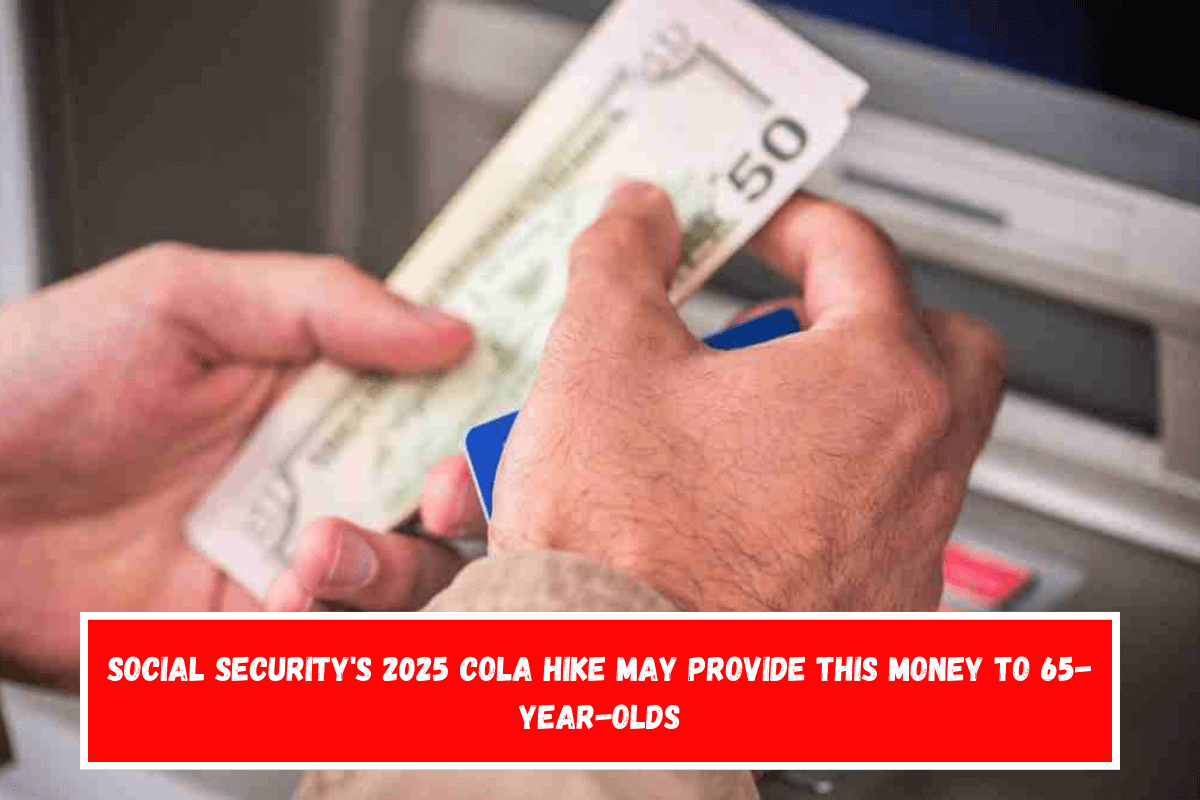 Social Security's 2025 COLA hike may provide this money to 65-year-olds