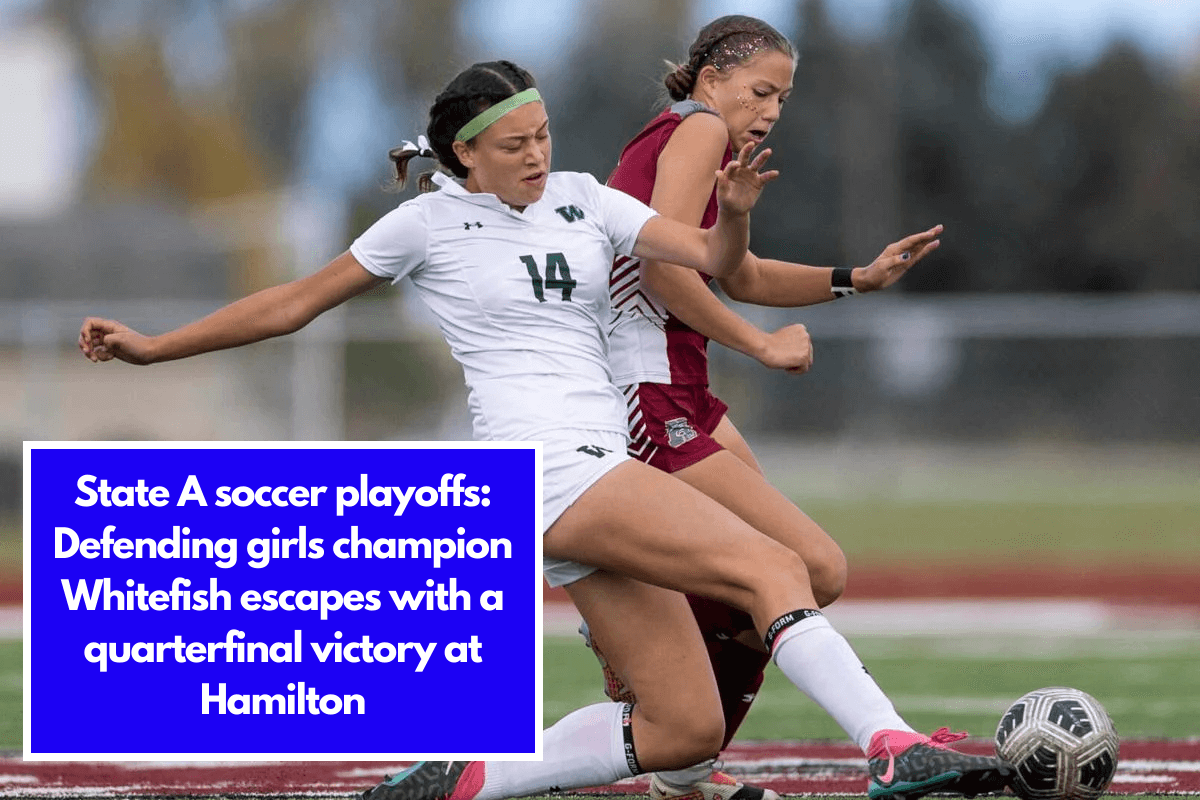 State A soccer playoffs: Defending girls champion Whitefish escapes with a quarterfinal victory at Hamilton