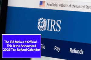 The IRS Makes It Official – This Is the Announced 2025 Tax Refund Calendar