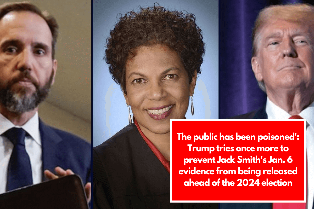 The public has been poisoned': Trump tries once more to prevent Jack Smith's Jan. 6 evidence from being released ahead of the 2024 election