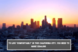 To live comfortably in this California city, you need to make $266,000