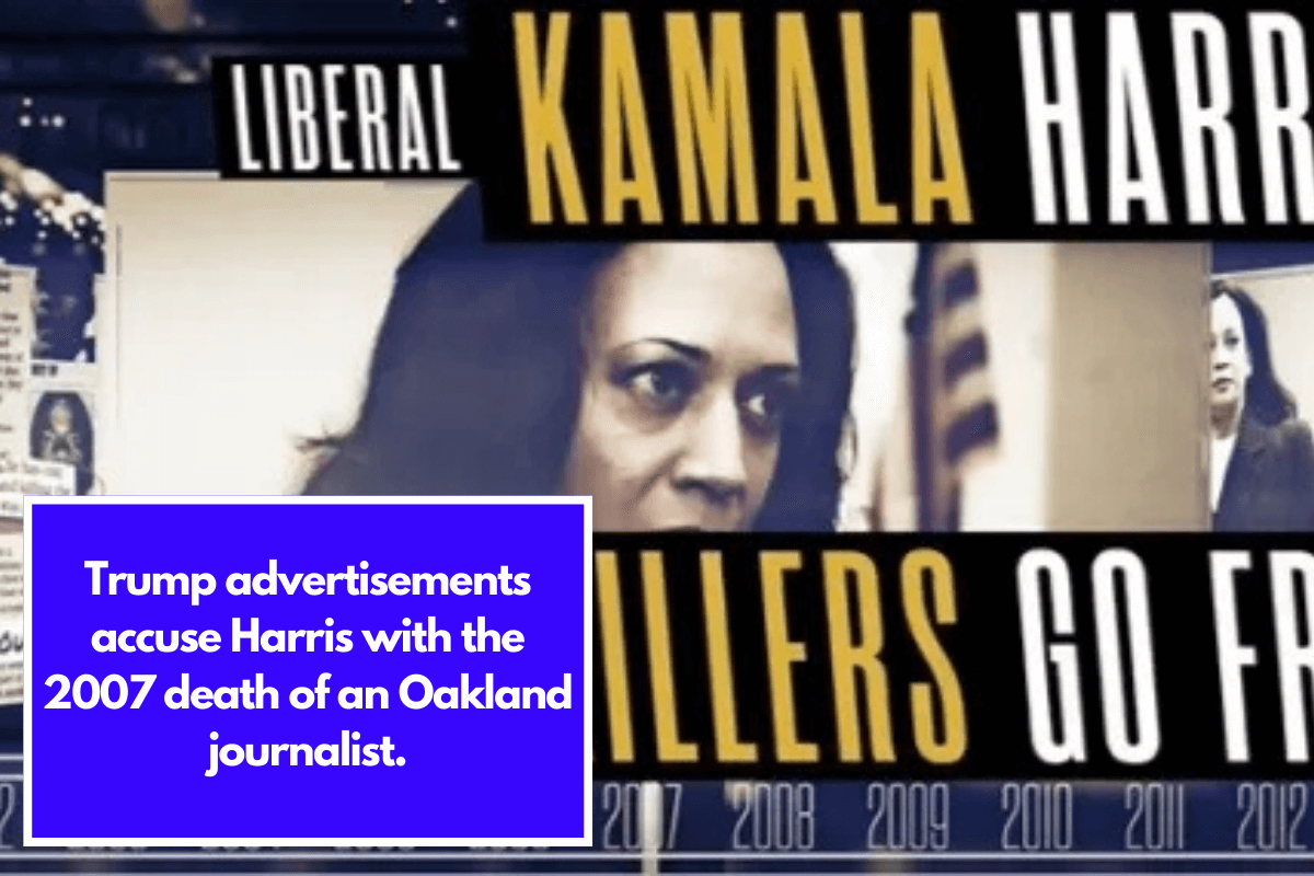 Trump advertisements accuse Harris with the 2007 death of an Oakland journalist.