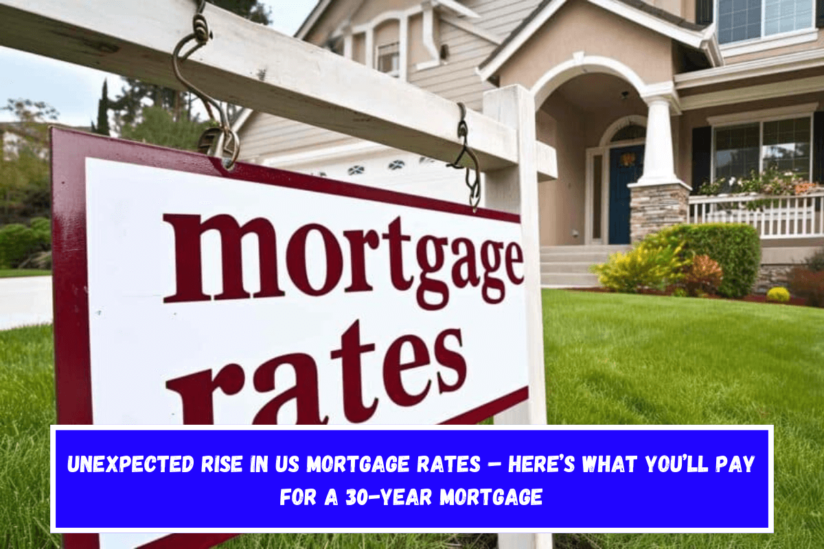 Unexpected rise in US mortgage rates – Here’s what you’ll pay for a 30-year mortgage