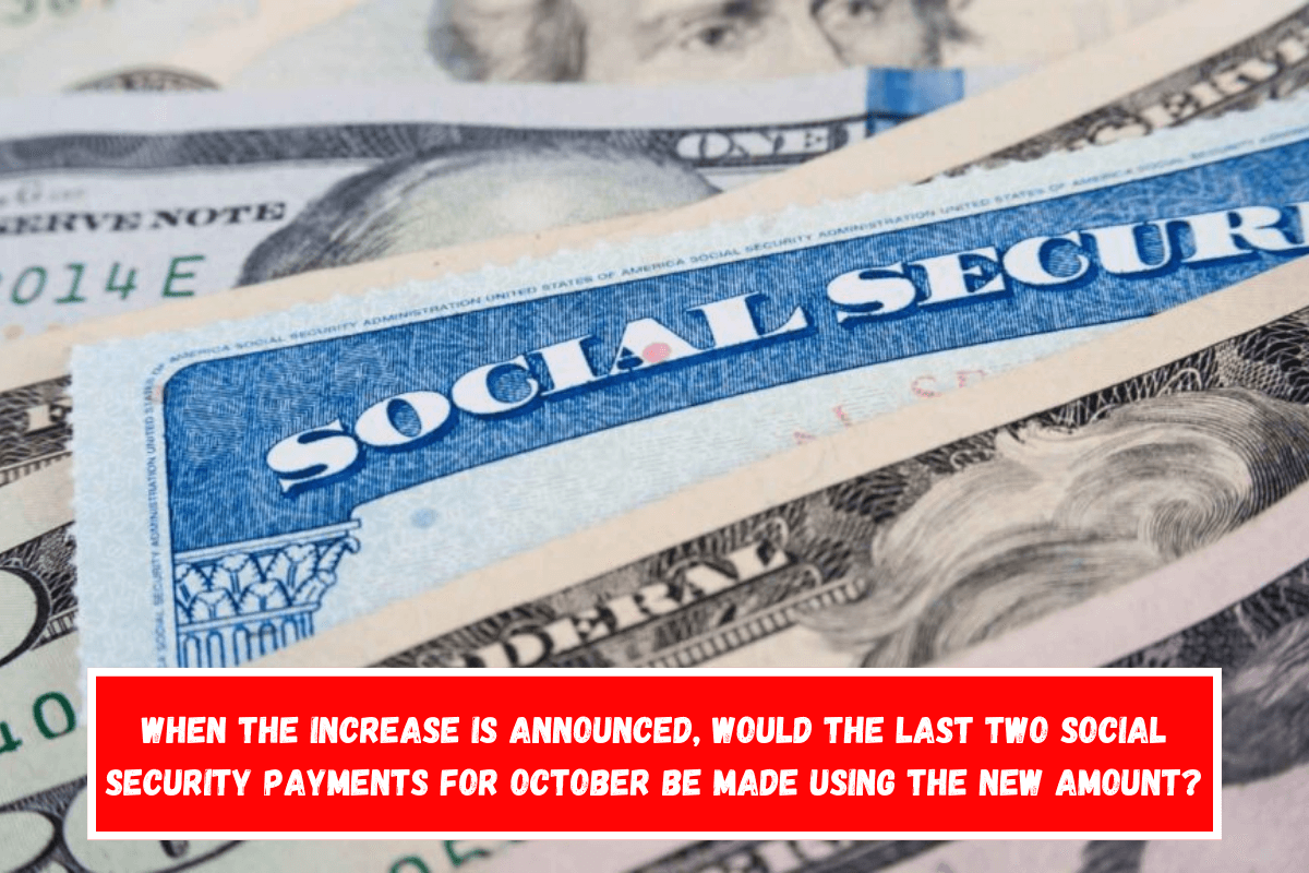 When the increase is announced, would the last two Social Security payments for October be made using the new amount