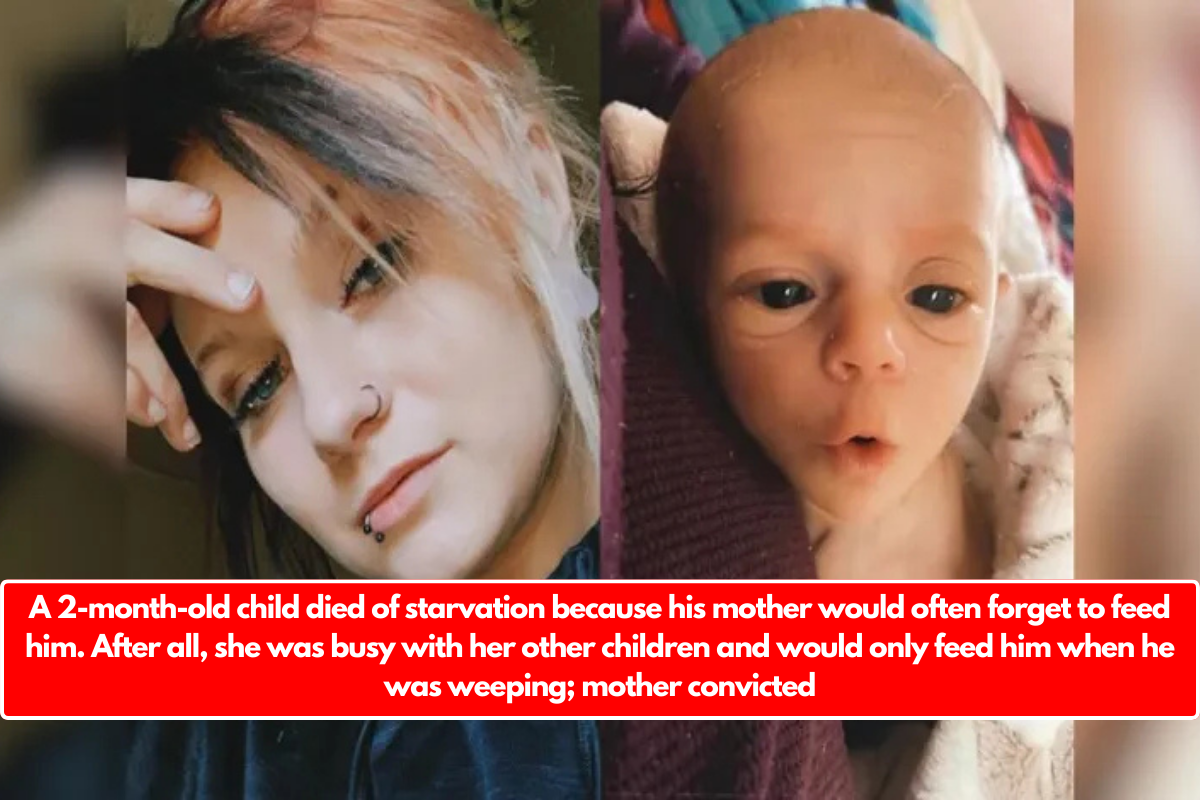 A 2-month-old child died of starvation because his mother would often forget to feed him. After all, she was busy with her other children and would only feed him when he was weeping; mother convicted