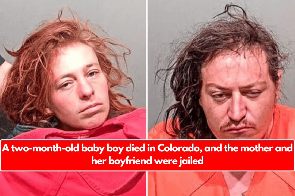 A two-month-old baby boy died in Colorado, and the mother and her boyfriend were jailed