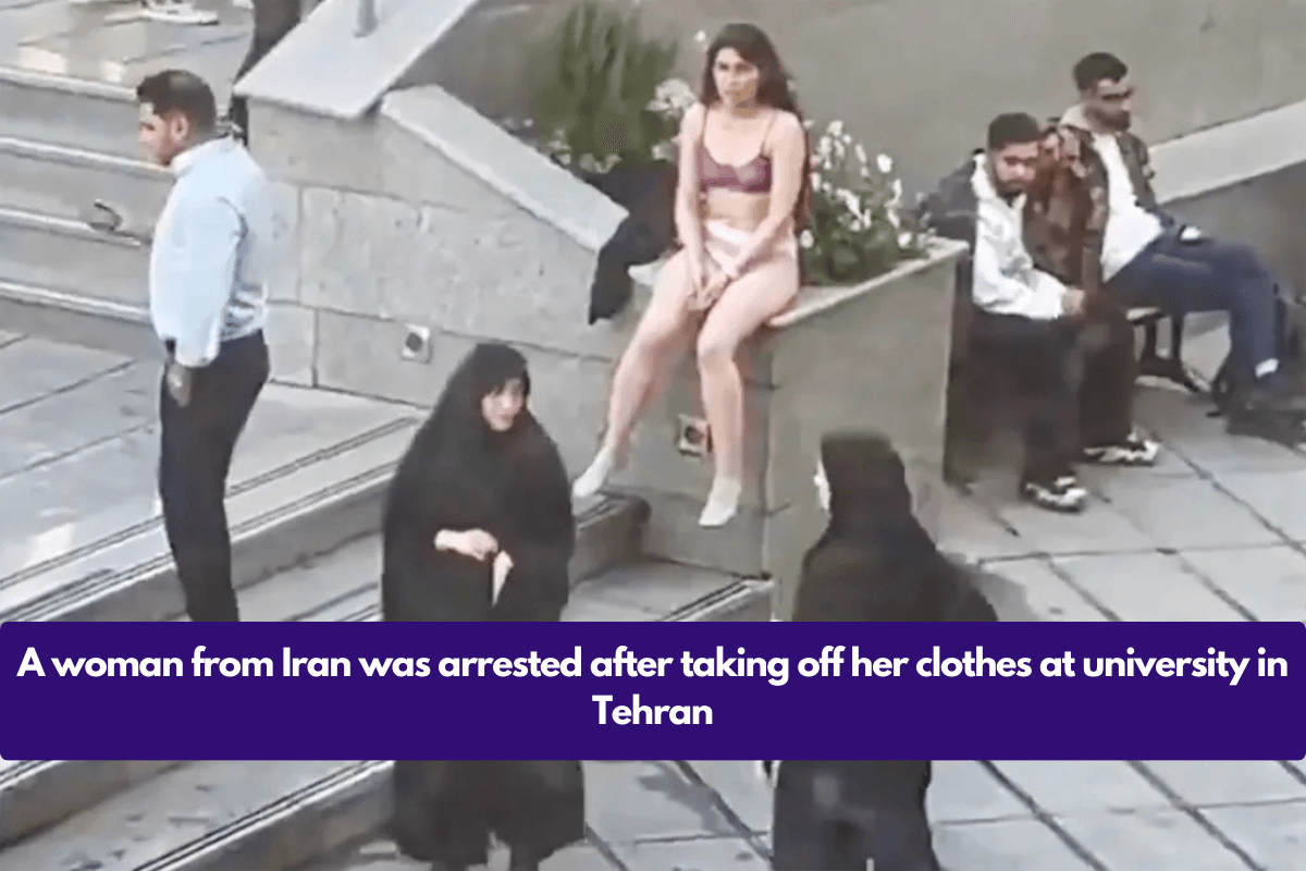 A woman from Iran was arrested after taking off her clothes at university in Tehran