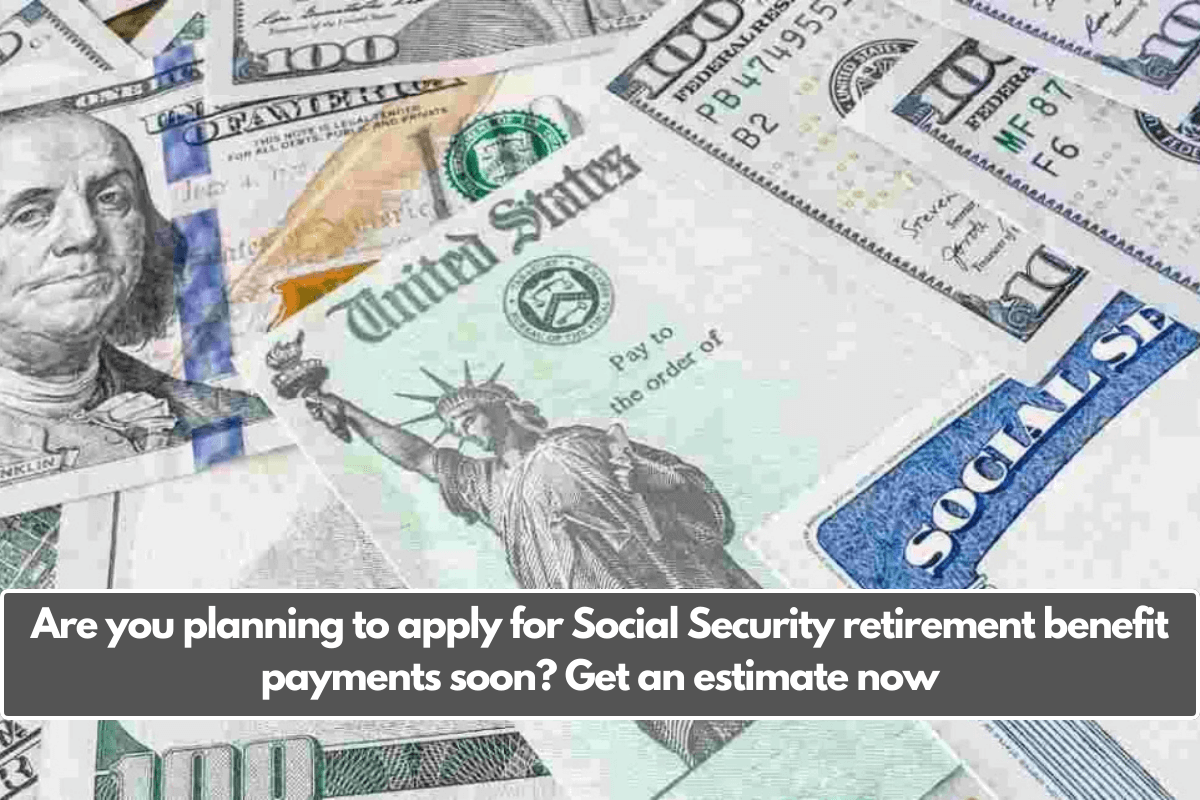 Are you planning to apply for Social Security retirement benefit payments soon? Get an estimate now