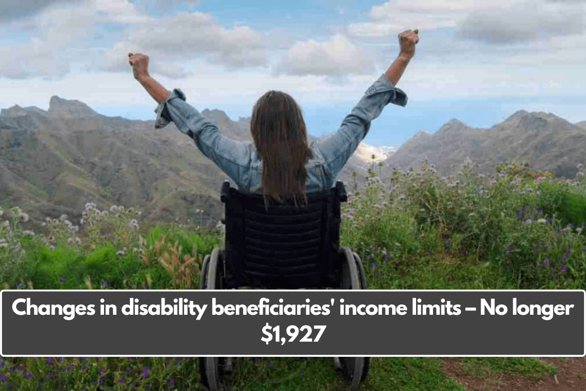 Changes in disability beneficiaries' income limits – No longer $1,927