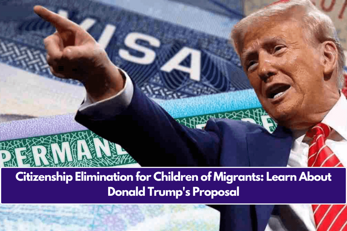 Citizenship Elimination for Children of Migrants: Learn About Donald Trump's Proposal