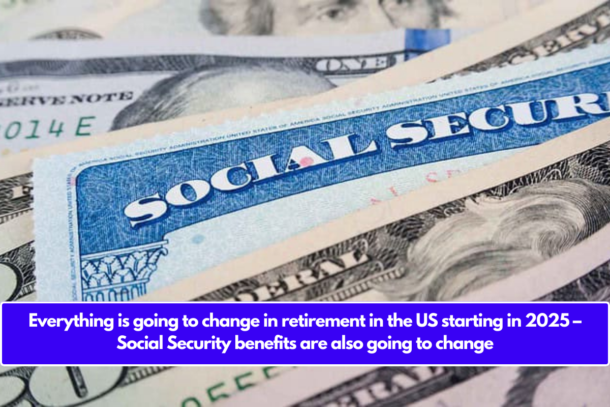 Everything is going to change in retirement in the US starting in 2025 – Social Security benefits are also going to change