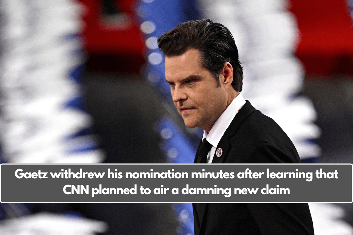 Gaetz withdrew his nomination minutes after learning that CNN planned to air a damning new claim