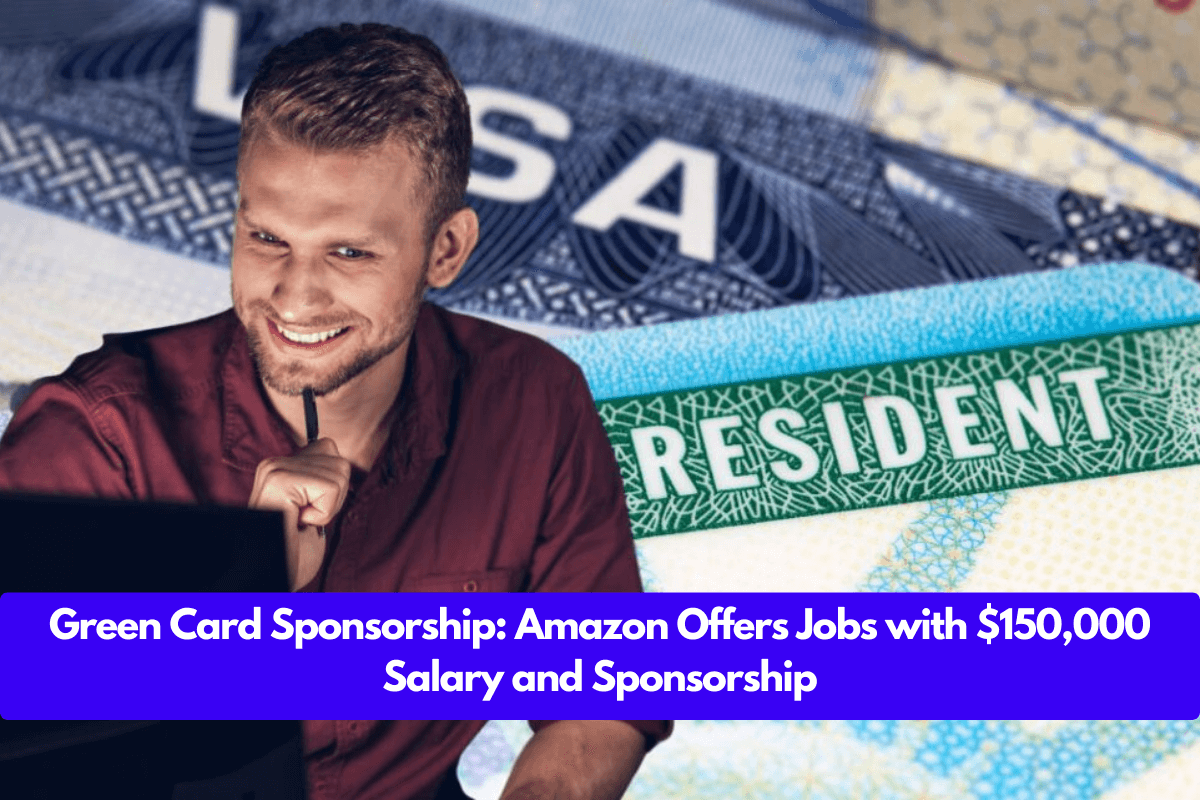 Green Card Sponsorship: Amazon Offers Jobs with $150,000 Salary and Sponsorship