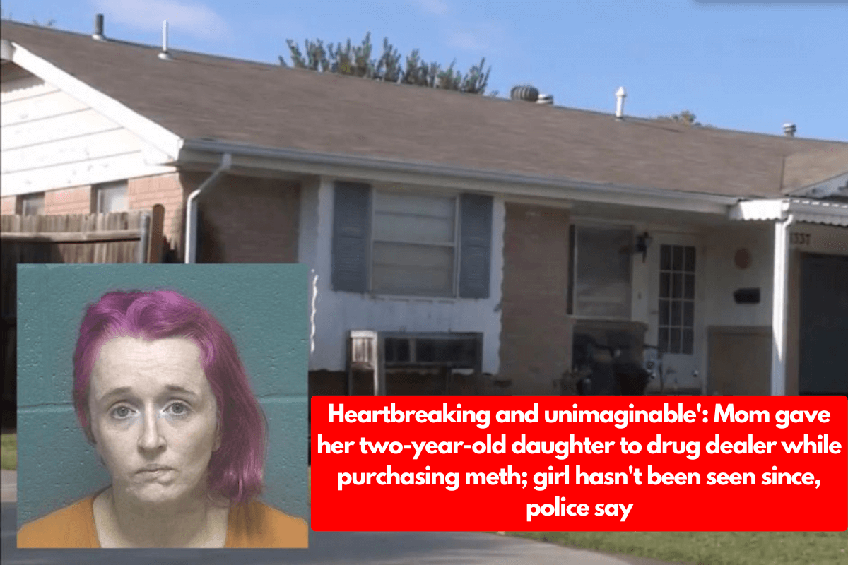 Heartbreaking and unimaginable': Mom gave her two-year-old daughter to drug dealer while purchasing meth; girl hasn't been seen since, police say