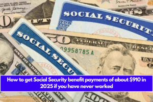 How to get Social Security benefit payments of about $910 in 2025 if you have never worked