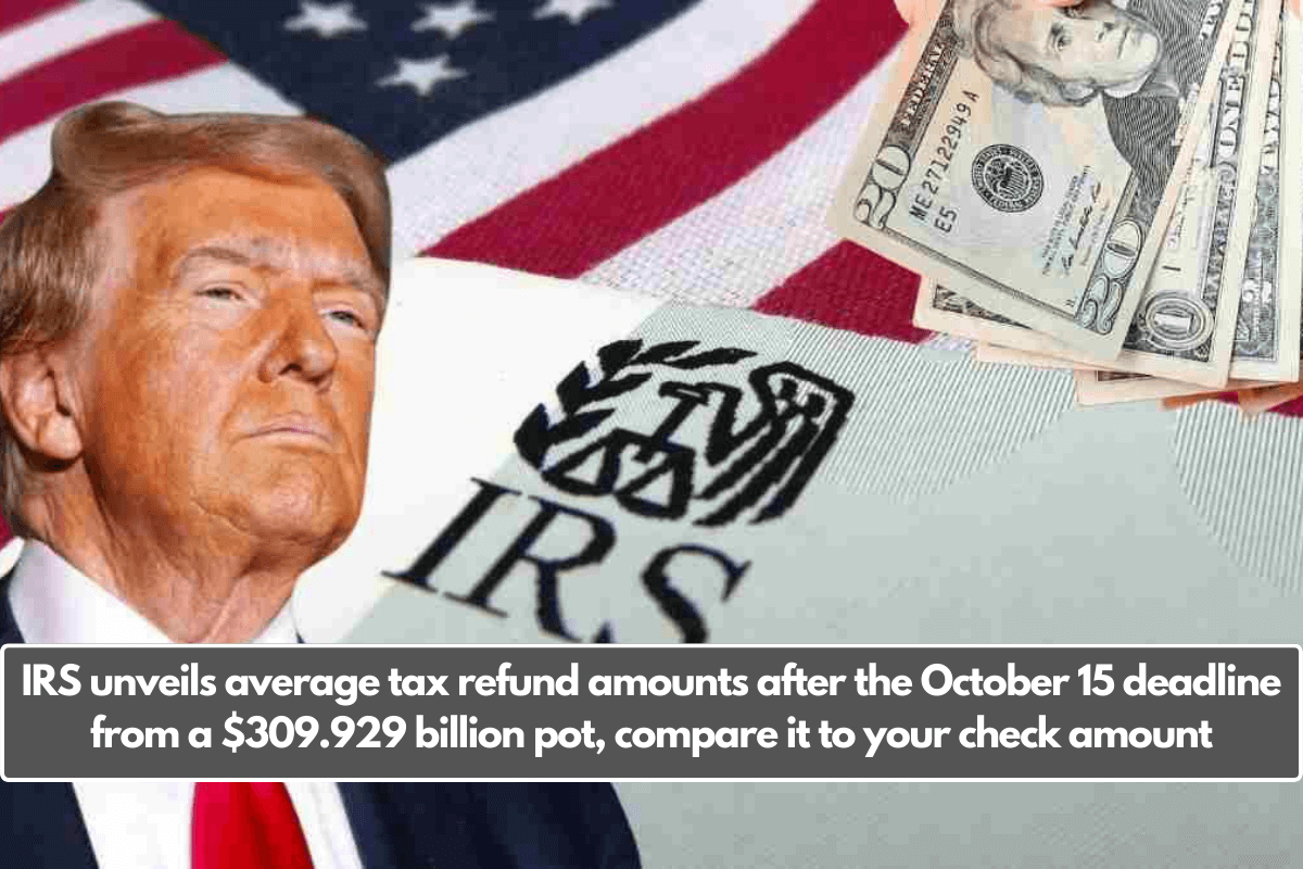 IRS unveils average tax refund amounts after the October 15 deadline from a $309.929 billion pot, compare it to your check amount