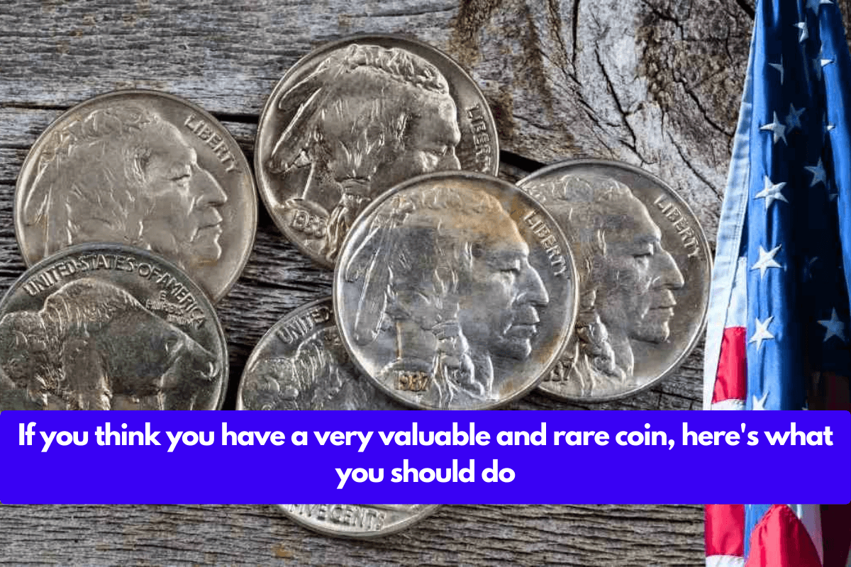 If you think you have a very valuable and rare coin, here's what you should do