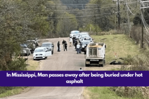 In Mississippi, Man passes away after being buried under hot asphalt