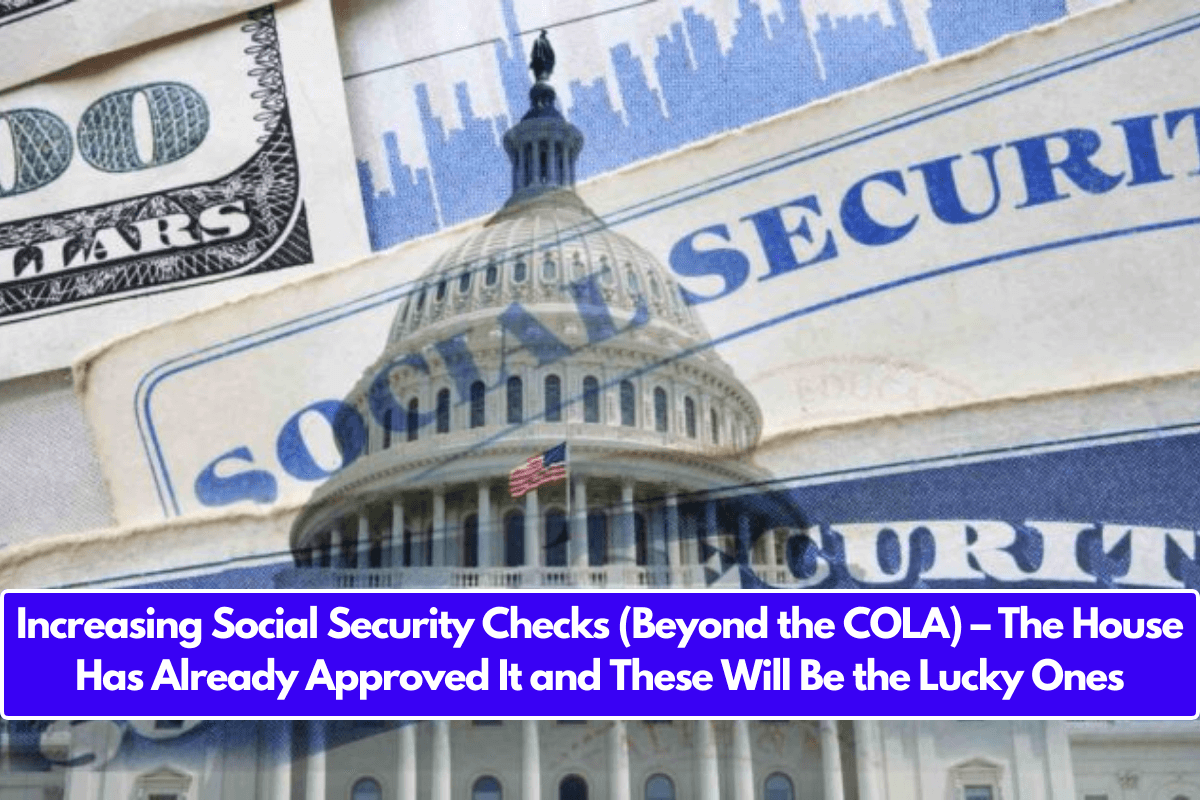 Increasing Social Security Checks (Beyond the COLA) – The House Has Already Approved It and These Will Be the Lucky Ones