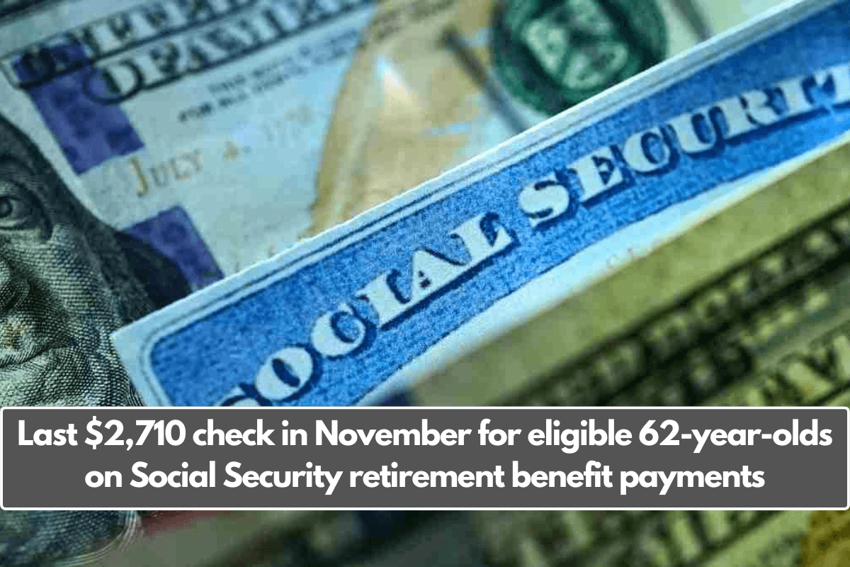 Last $2,710 check in November for eligible 62-year-olds on Social Security retirement benefit payments