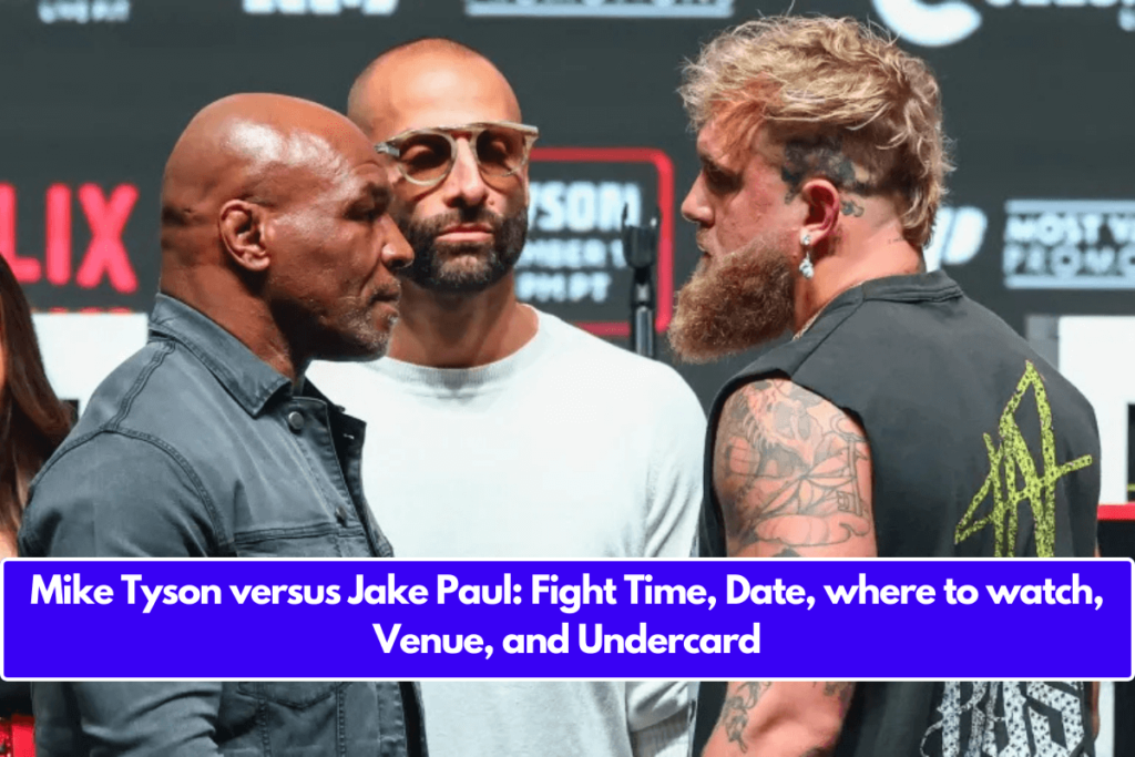 Mike Tyson versus Jake Paul Fight Time, Date, where to watch, Venue