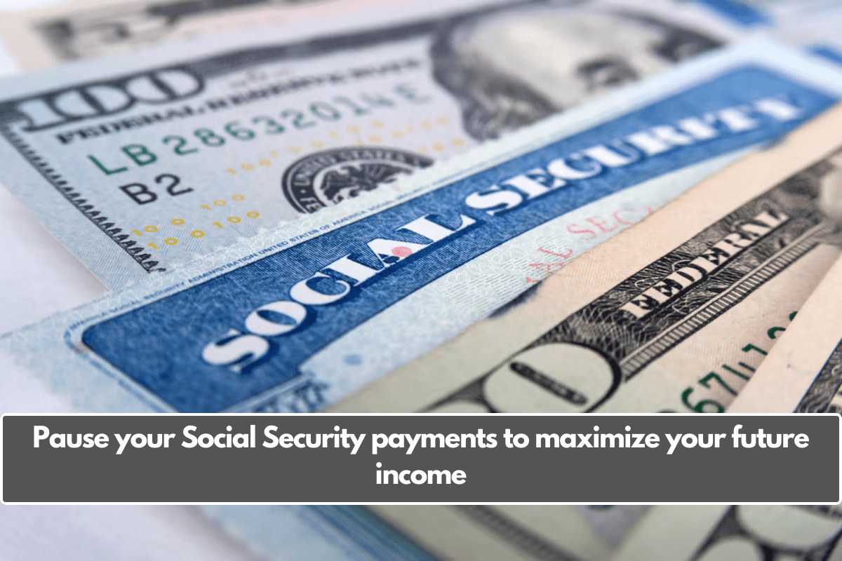 Pause your Social Security payments to maximize your future income